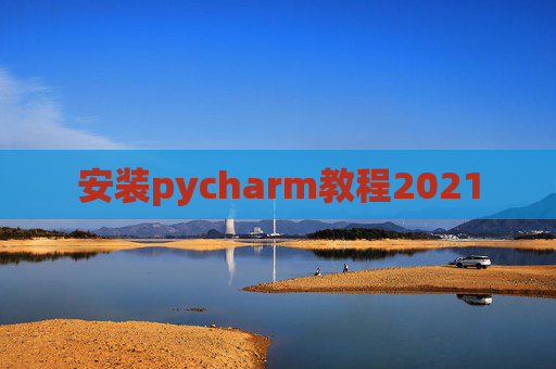 安装pycharm教程2021